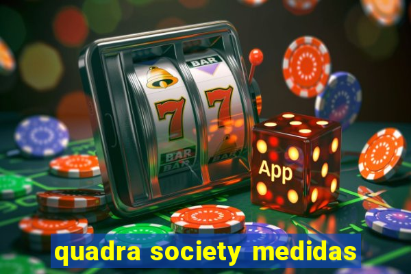 quadra society medidas